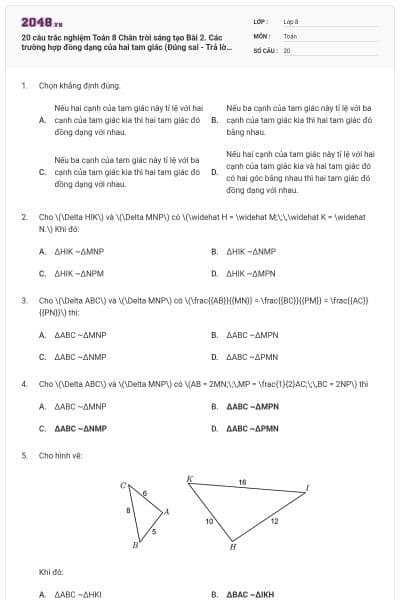 20 câu trắc nghiệm Toán 8 Chân trời sáng tạo Bài 2. Các trường hợp đồng dạng của hai tam giác (Đúng sai - Trả lời ngắn) có đáp án