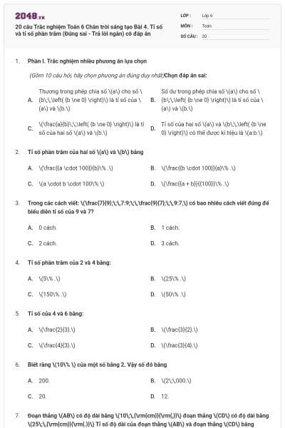 20 câu Trắc nghiệm Toán 6 Chân trời sáng tạo Bài 4. Tỉ số và tỉ số phần trăm (Đúng sai - Trả lời ngắn) có đáp án