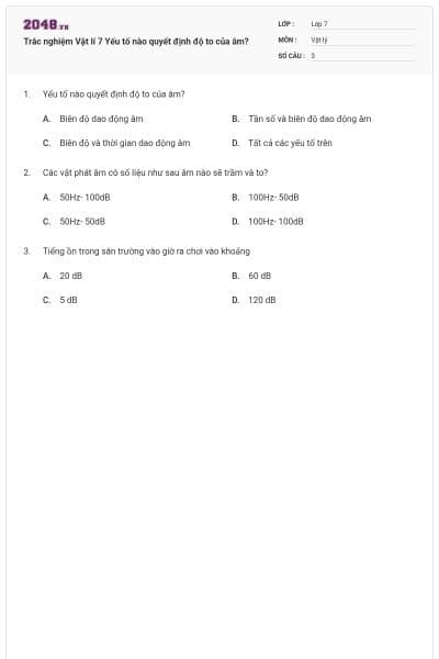 Trắc nghiệm Vật lí 7 Yếu tố nào quyết định độ to của âm?