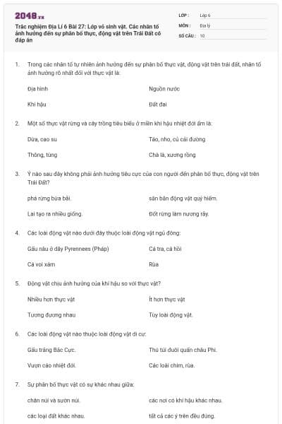 Trắc nghiệm Địa Lí 6 Bài 27: Lớp vỏ sinh vật. Các nhân tố ảnh hưởng đến sự phân bố thực, động vật trên Trái Đất có đáp án