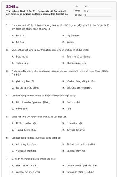 Trắc nghiệm Địa Lí 6 Bài 27: Lớp vỏ sinh vật. Các nhân tố ảnh hưởng đến sự phân bố thực, động vật trên Trái Đất có đáp án