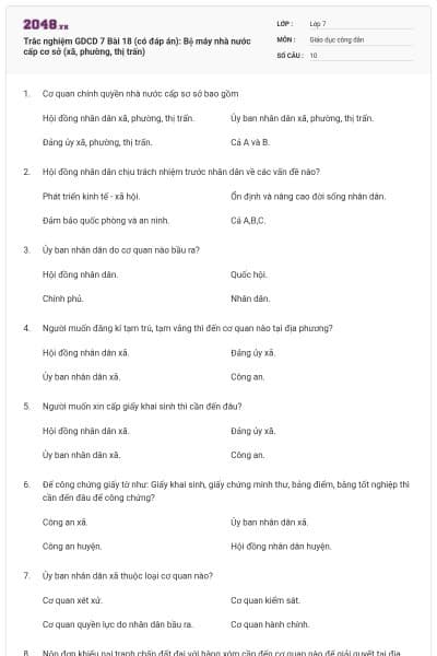 Trắc nghiệm GDCD 7 Bài 18 (có đáp án): Bộ máy nhà nước cấp cơ sở (xã, phường, thị trấn)