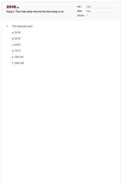 Dạng 2: Thực hiện phép chia hai lũy thừa cùng cơ số