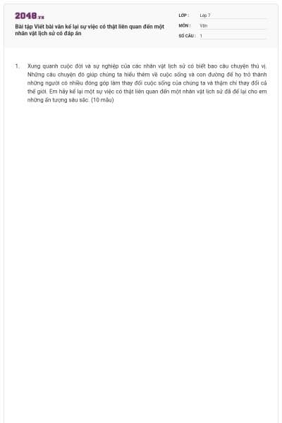 Bài tập Viết bài văn kể lại sự việc có thật liên quan đến một nhân vật lịch sử có đáp án