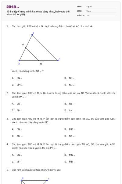 10 Bài tập Chứng minh hai vectơ bằng nhau, hai vectơ đối nhau (có lời giải)