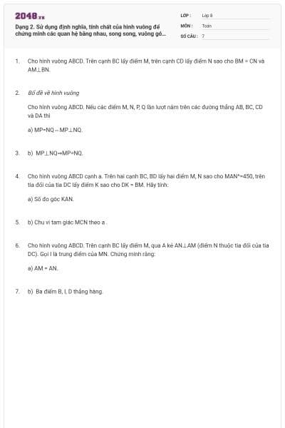 Dạng 2. Sử dụng định nghĩa, tính chất của hình vuông để chứng minh các quan hệ bằng nhau, song song, vuông góc, thẳng hàng có đáp án