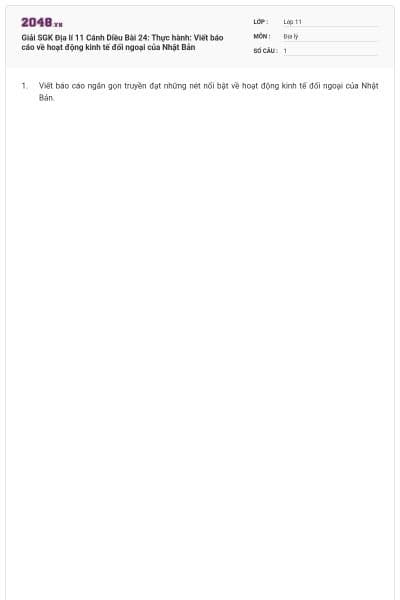 Giải SGK Địa lí 11 Cánh Diều Bài 24: Thực hành: Viết báo cáo về hoạt động kinh tế đối ngoại của Nhật Bản