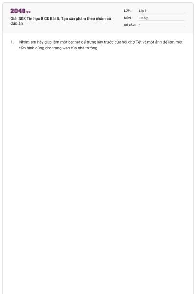 Giải SGK Tin học 8 CD Bài 8. Tạo sản phẩm theo nhóm có đáp án