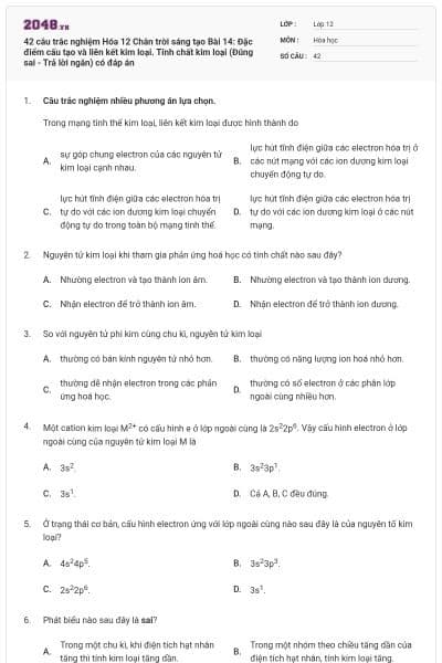 42 câu trắc nghiệm Hóa 12 Chân trời sáng tạo Bài 14: Đặc điểm cấu tạo và liên kết kim loại. Tính chất kim loại (Đúng sai - Trả lời ngắn) có đáp án