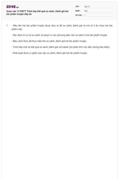Soạn văn 12 KNTT Trình bày kết quả so sánh, đánh giá hai tác phẩm truyện đáp án