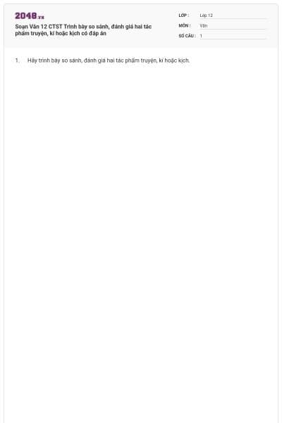 Soạn Văn 12 CTST Trình bày so sánh, đánh giá hai tác phẩm truyện, kí hoặc kịch có đáp án