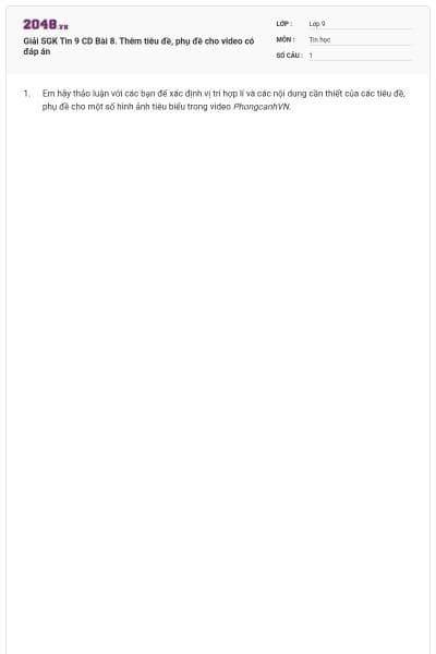 Giải SGK Tin 9 CD Bài 8. Thêm tiêu đề, phụ đề cho video có đáp án