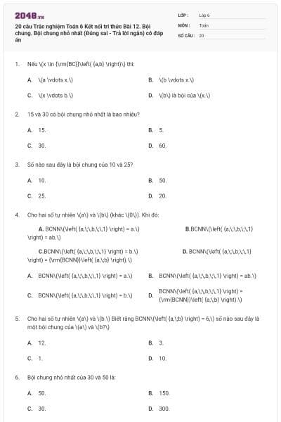 20 câu Trắc nghiệm Toán 6 Kết nối tri thức Bài 12. Bội chung. Bội chung nhỏ nhất (Đúng sai - Trả lời ngắn) có đáp án