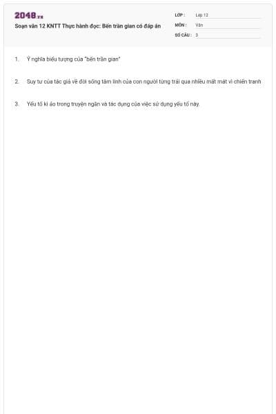 Soạn văn 12 KNTT Thực hành đọc: Bến trần gian có đáp án