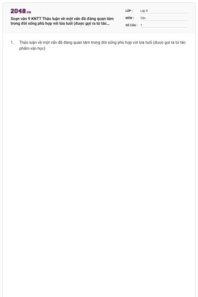 Soạn văn 9 KNTT Thảo luận về một vấn đề đáng quan tâm trong đời sống phù hợp với lứa tuổi (được gợi ra từ tác phẩm văn học) có đáp án