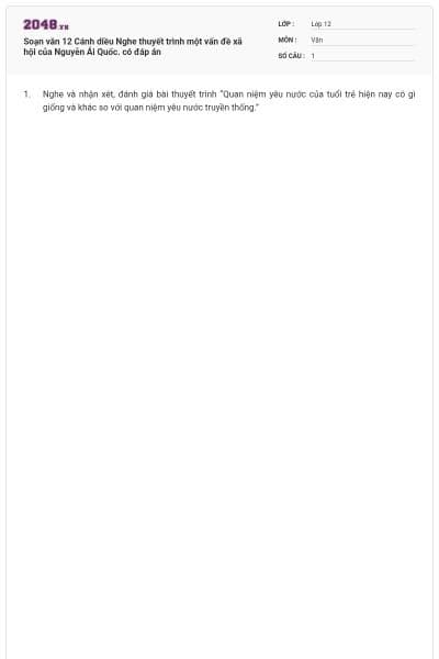 Soạn văn 12 Cánh diều Nghe thuyết trình một vấn đề xã hội của Nguyễn Ái Quốc. có đáp án