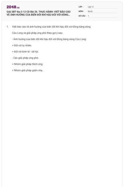 Giải SBT Địa lí 12 CD Bài 26. THỰC HÀNH: VIẾT BÁO CÁO VỀ ẢNH HƯỞNG CỦA BIẾN  ĐỔI KHÍ HẬU ĐỐI VỚI ĐỒNG BẰNG SÔNG CỬU LONG VÀ CÁC GIẢI PHÁP ỨNG PHÓ có đáp án
