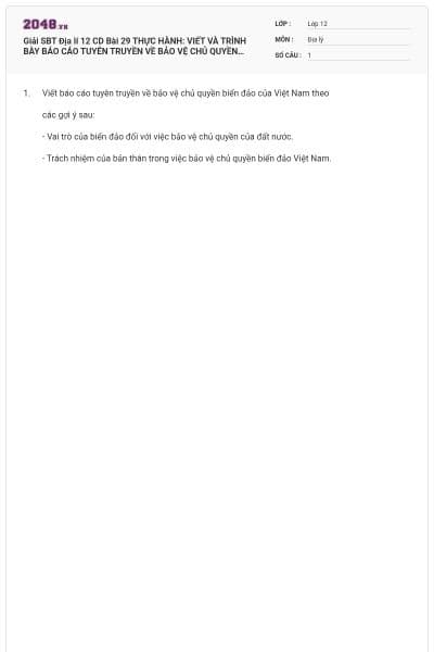 Giải SBT Địa lí 12 CD Bài 29 THỰC HÀNH: VIẾT VÀ TRÌNH BÀY BÁO CÁO TUYÊN TRUYỀN VỀ BẢO VỆ CHỦ QUYỀN BIỂN ĐẢO CỦA VIỆT NAM có đáp án