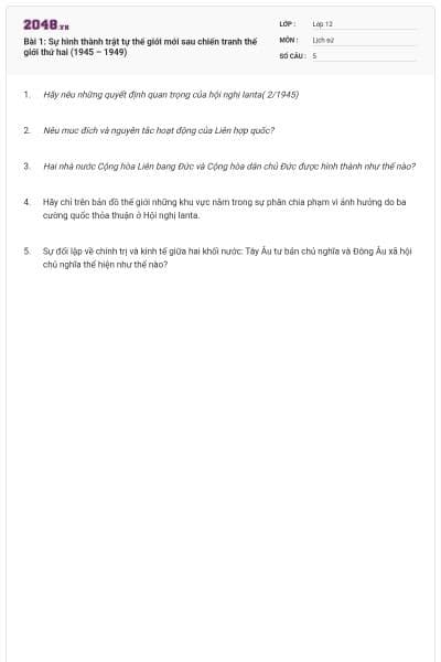 Bài 1: Sự hình thành trật tự thế giới mới sau chiến tranh thế giới thứ hai (1945 – 1949)