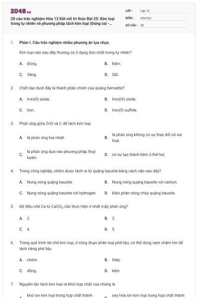 28 câu trắc nghiệm Hóa 12 Kết nối tri thức Bài 20: Kim loại trong tự nhiên và phương pháp tách kim loại (Đúng sai - Trả lời ngắn) có đáp án