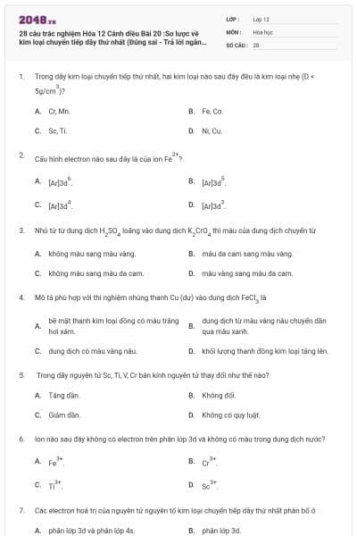 28 câu trắc nghiệm Hóa 12 Cánh diều Bài 20 :Sơ lược về kim loại chuyển tiếp dãy thứ nhất (Đúng sai - Trả lời ngắn) có đáp án