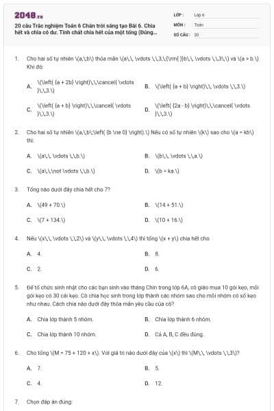 20 câu Trắc nghiệm Toán 6 Chân trời sáng tạo Bài 6. Chia hết và chia có dư. Tính chất chia hết của một tổng (Đúng sai - Trả lời ngắn) có đáp án