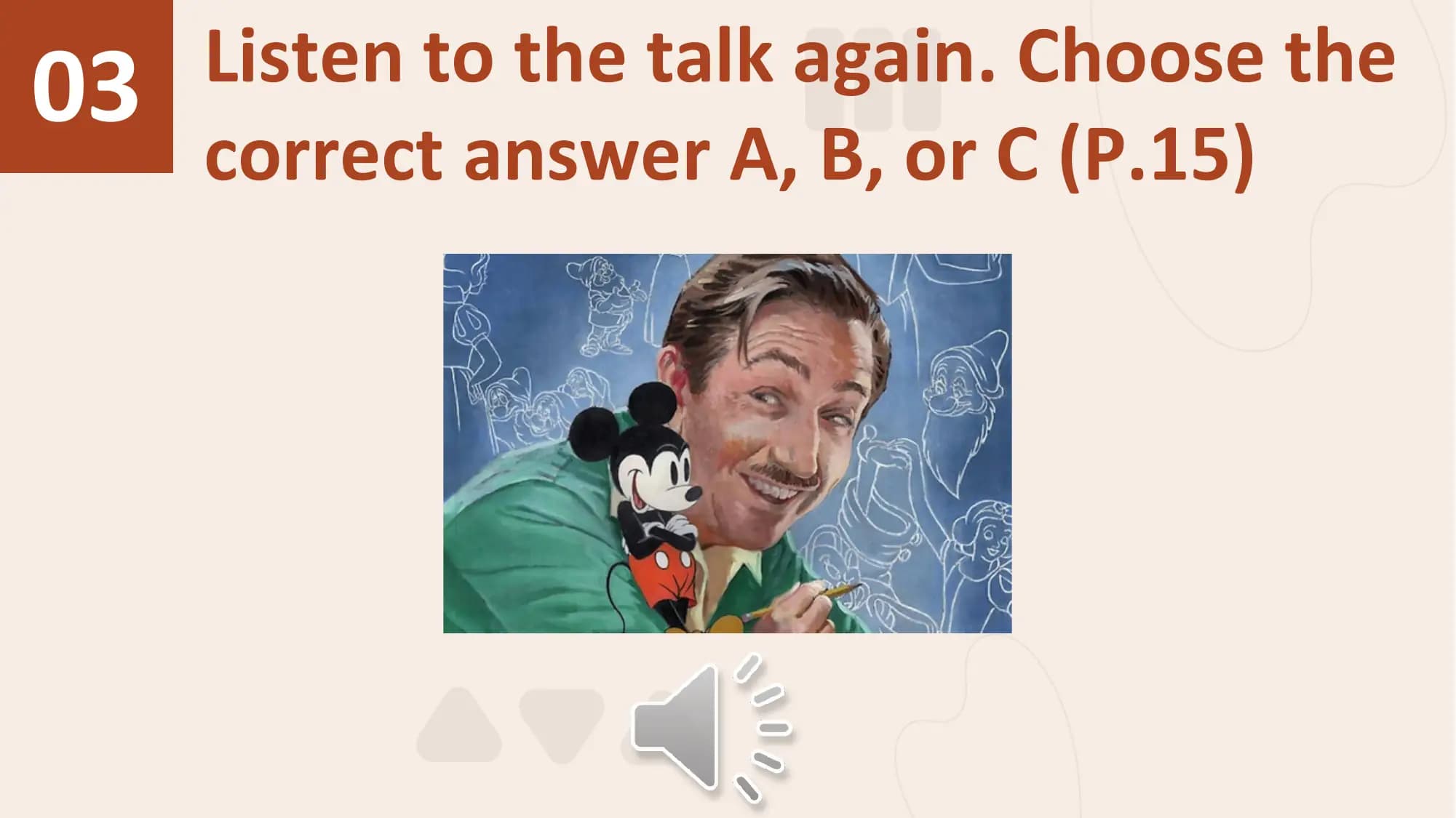 03 Listen to the talk again. Choose the
 correct answer A, B, or C (P.15)