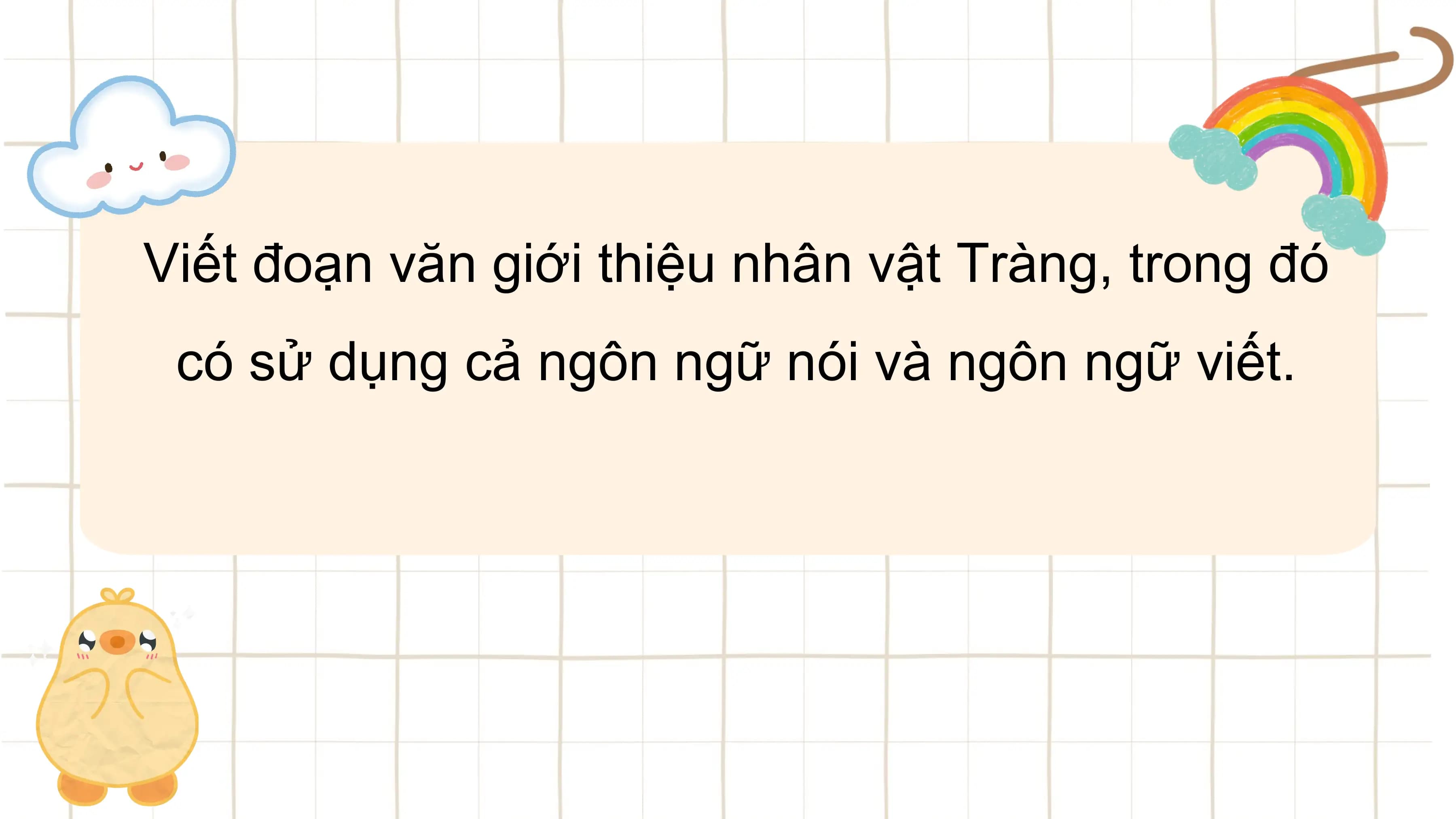 Viết đoạn văn giới thiệu nhân vật Tràng, trong đó
 có sử dụng cả ngôn ngữ nói và ngôn ngữ viết.