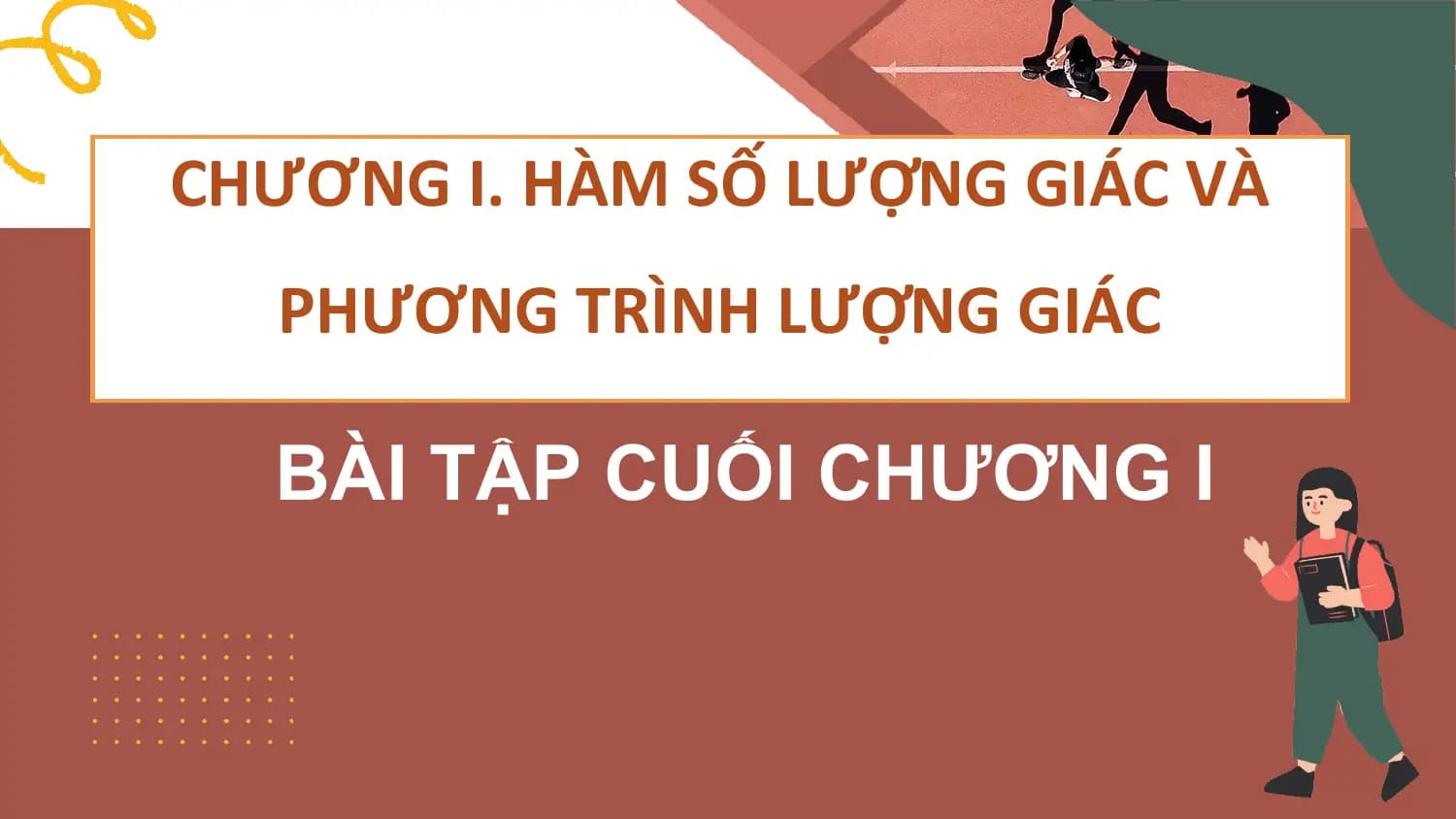 CHƯƠNG I. HÀM SỐ LƯỢNG GIÁC VÀ
 PHƯƠNG TRÌNH LƯỢNG GIÁC

 BÀI TẬP CUỐI CHƯƠNG I