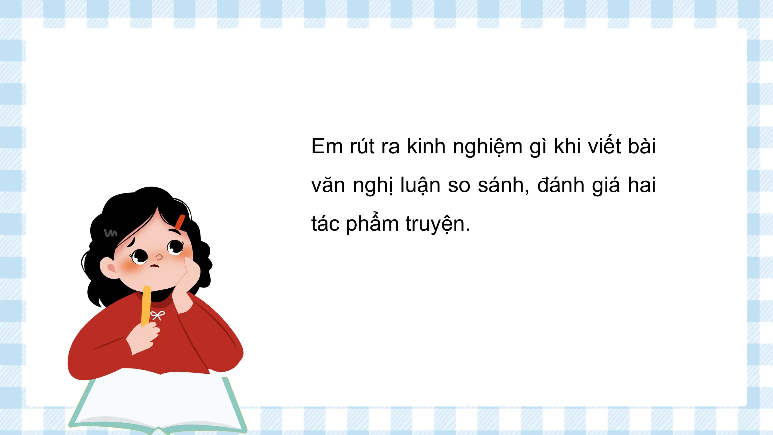 Em rút ra kinh nghiệm gì khi viết bài
văn nghị luận so sánh, đánh giá hai
tác phẩm truyện.