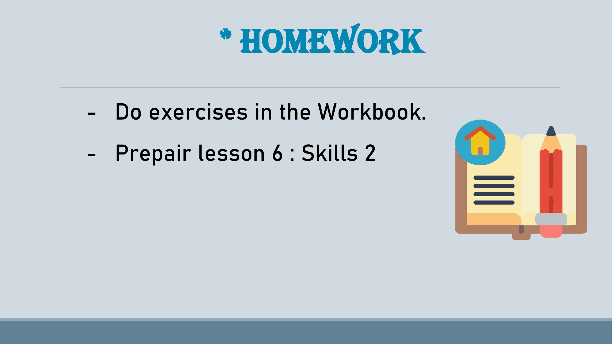 * Homework
- Do exercises in the Workbook.
- Prepair lesson 6 : Skills 2