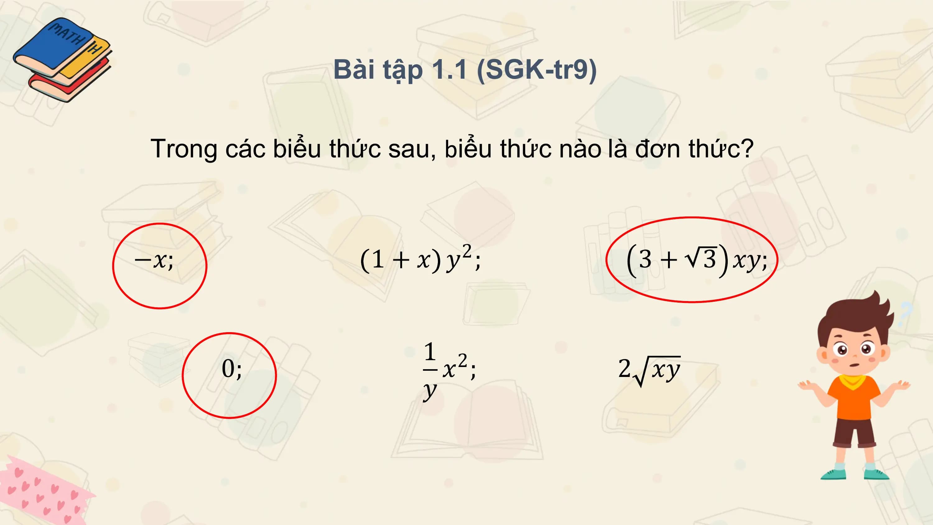 Bài tập 1.1 (SGK-tr9)

 Trong các biểu thức sau, biểu thức nào là đơn thức?

−𝑥; 1+𝑥 𝑦 ;
 2 3 + 3 𝑥𝑦;

 1 2
 0; 𝑥 ; 2 𝑥𝑦
 𝑦