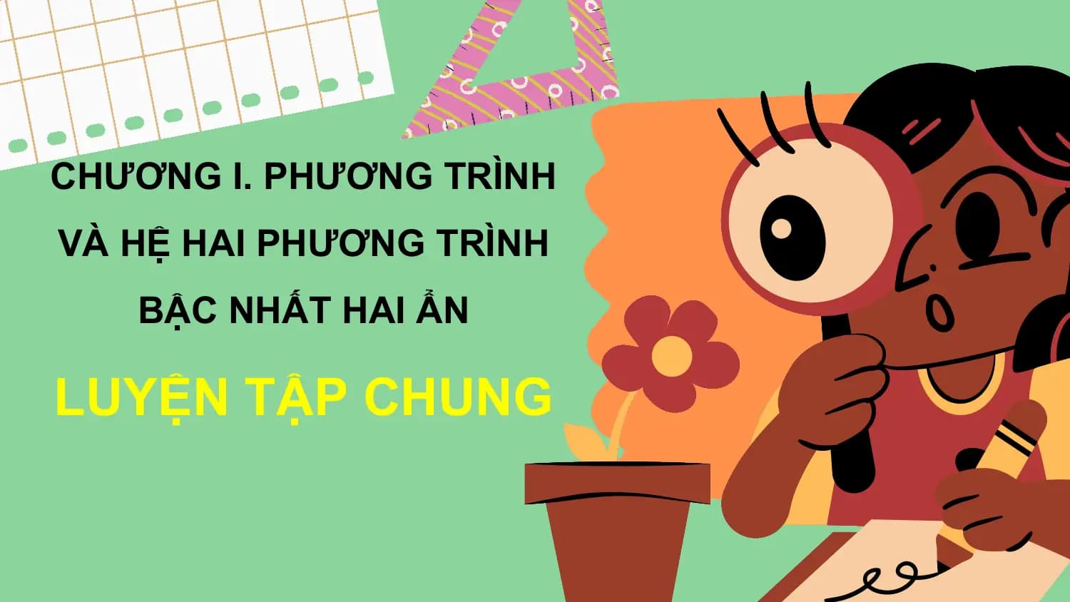 CHƯƠNG I. PHƯƠNG TRÌNH
VÀ HỆ HAI PHƯƠNG TRÌNH
 BẬC NHẤT HAI ẨN

LUYỆN TẬP CHUNG