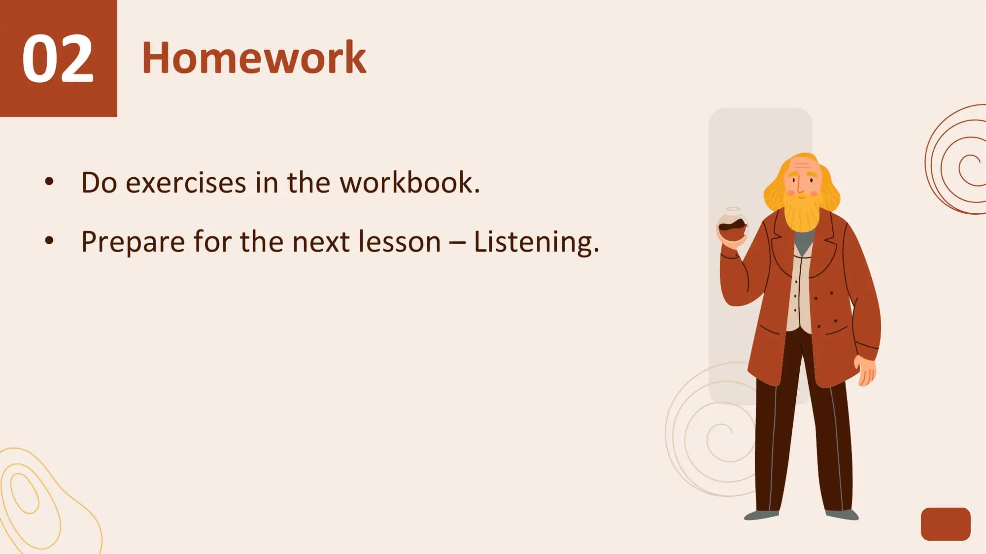 02 Homework
• Do exercises in the workbook.
• Prepare for the next lesson – Listening.