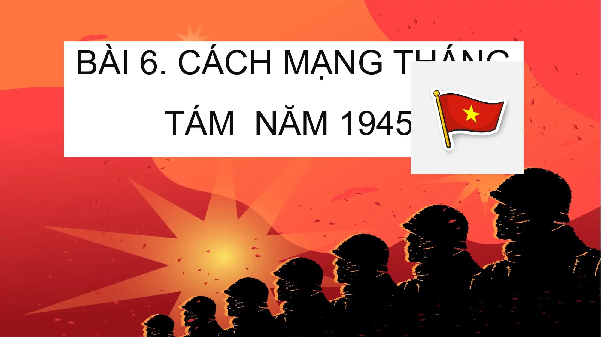 BÀI 6. CÁCH MẠNG THÁNG
 TÁM NĂM 1945.