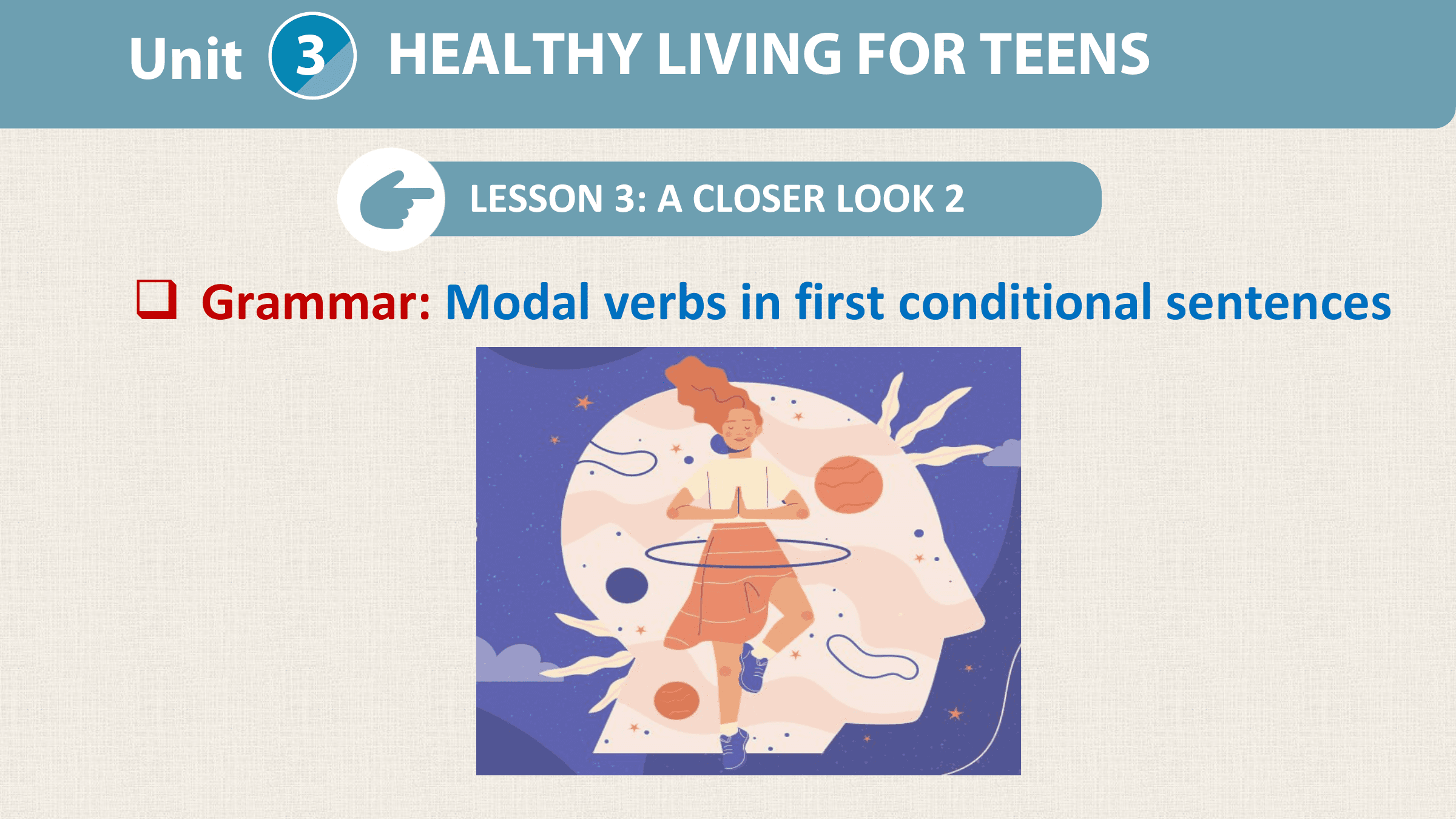 Unit 3 HEALTHY LIVING FOR TEENS

 LESSON 3: A CLOSER LOOK 2

q Grammar: Modal verbs in first conditional sentences
