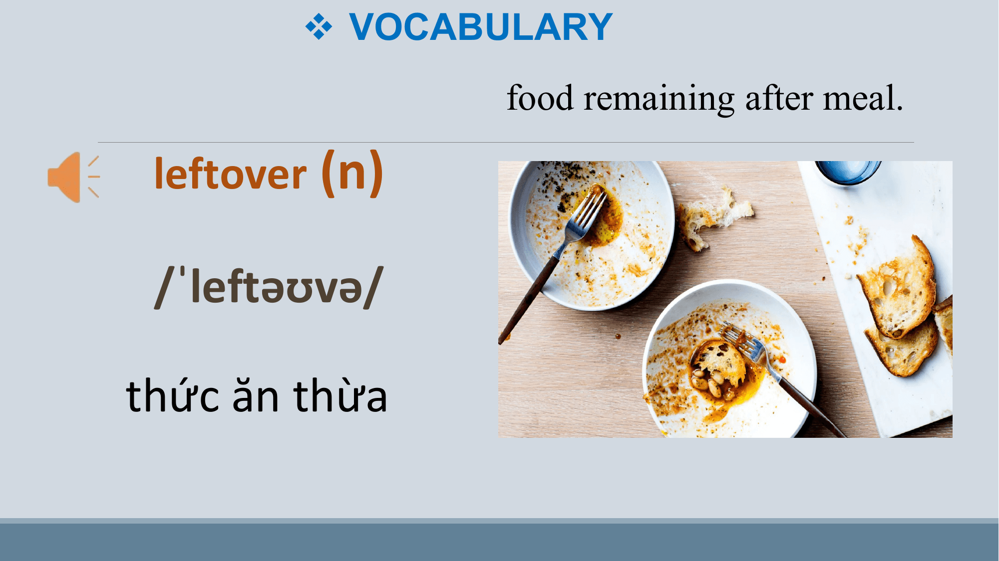 v VOCABULARY
 food remaining after meal.

 leftover (n)

 /ˈleftəʊvə/

thức ăn thừa