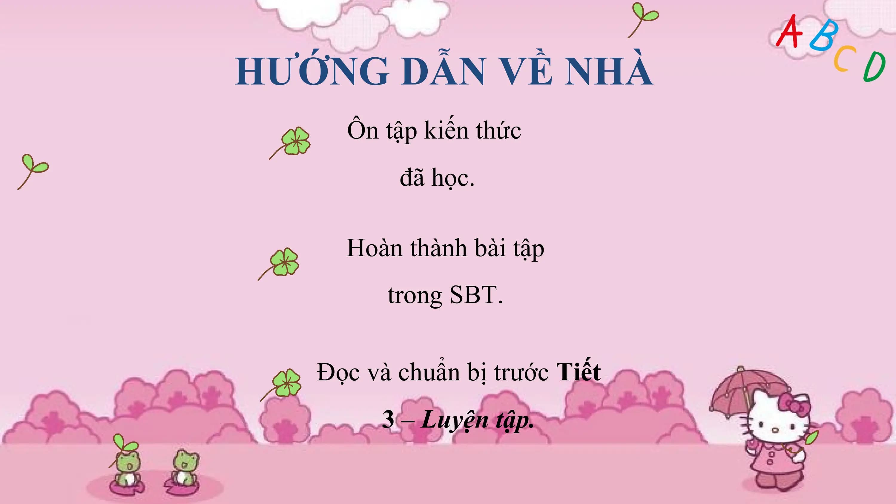 HƯỚNG DẪN VỀ NHÀ
 Ôn tập kiến thức
 đã học.

 Hoàn thành bài tập
 trong SBT.

 Đọc và chuẩn bị trước Tiết
 3 – Luyện tập.