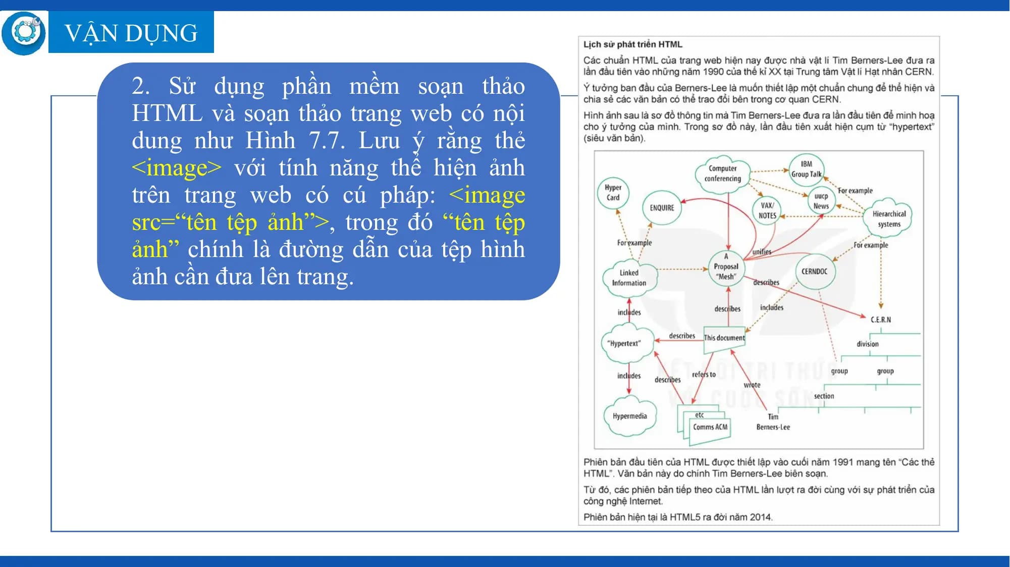 VẬN DỤNG

 2. Sử dụng phần mềm soạn thảo
 HTML và soạn thảo trang web có nội
 dung như Hình 7.7. Lưu ý rằng thẻ
 <image> với tính năng thể hiện ảnh
 trên trang web có cú pháp: <image
 src=“tên tệp ảnh”>, trong đó “tên tệp
 ảnh” chính là đường dẫn của tệp hình
 ảnh cần đưa lên trang.