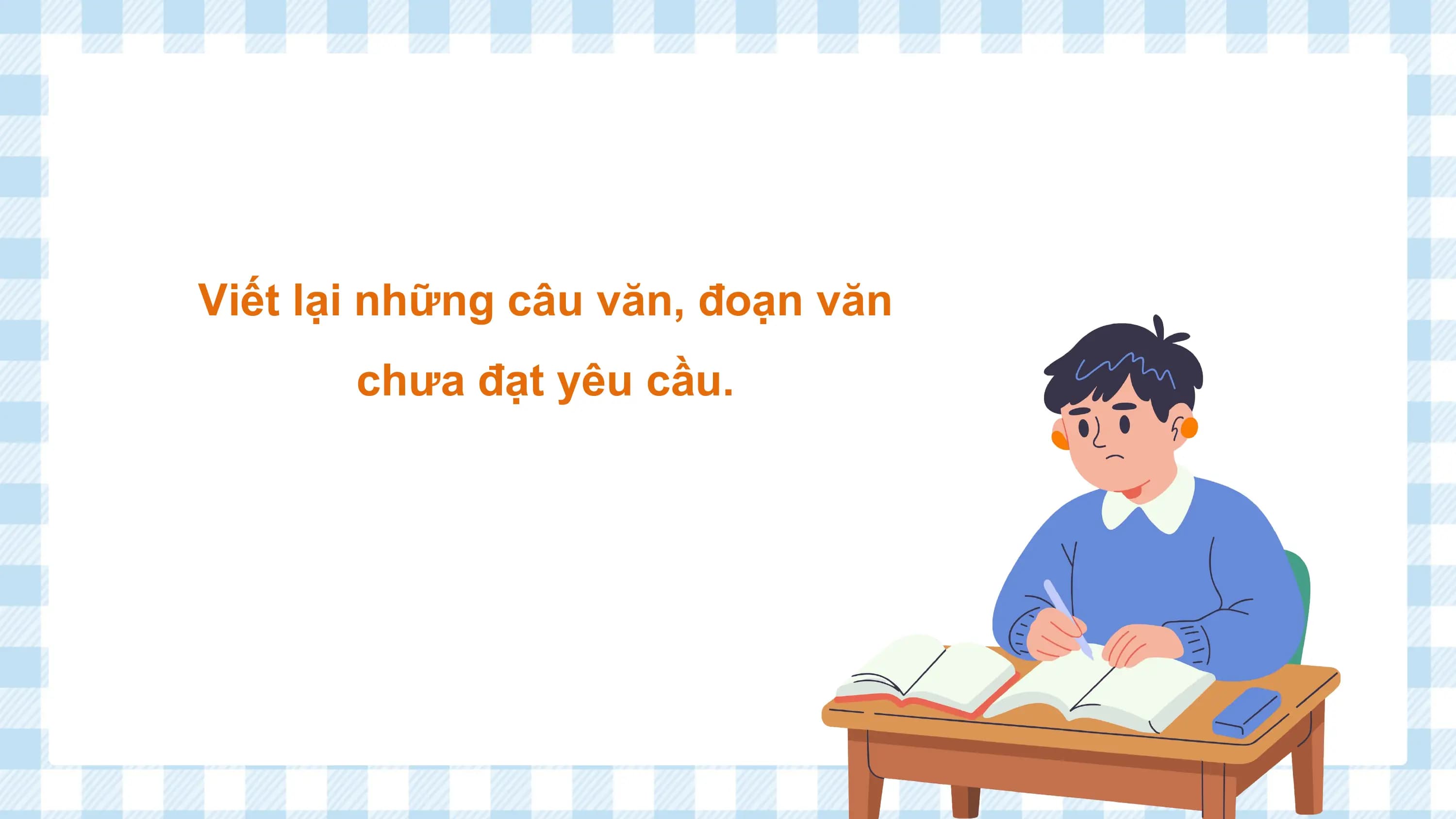 Viết lại những câu văn, đoạn văn
 chưa đạt yêu cầu.