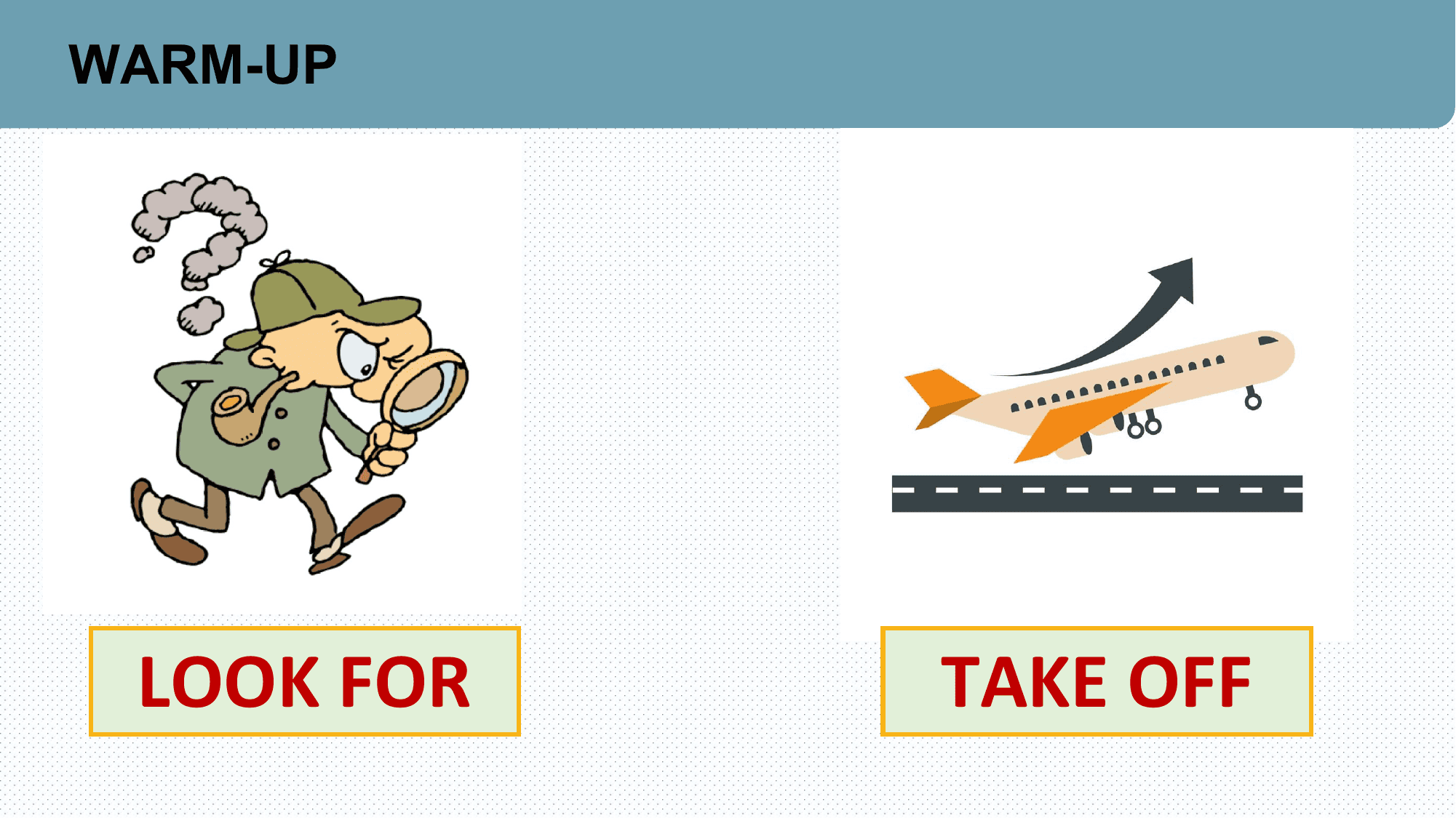 WARM-UP

 LOOK FOR TAKE OFF
