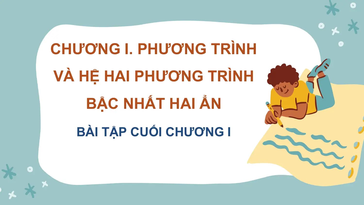CHƯƠNG I. PHƯƠNG TRÌNH
VÀ HỆ HAI PHƯƠNG TRÌNH
 BẬC NHẤT HAI ẨN
 BÀI TẬP CUỐI CHƯƠNG I