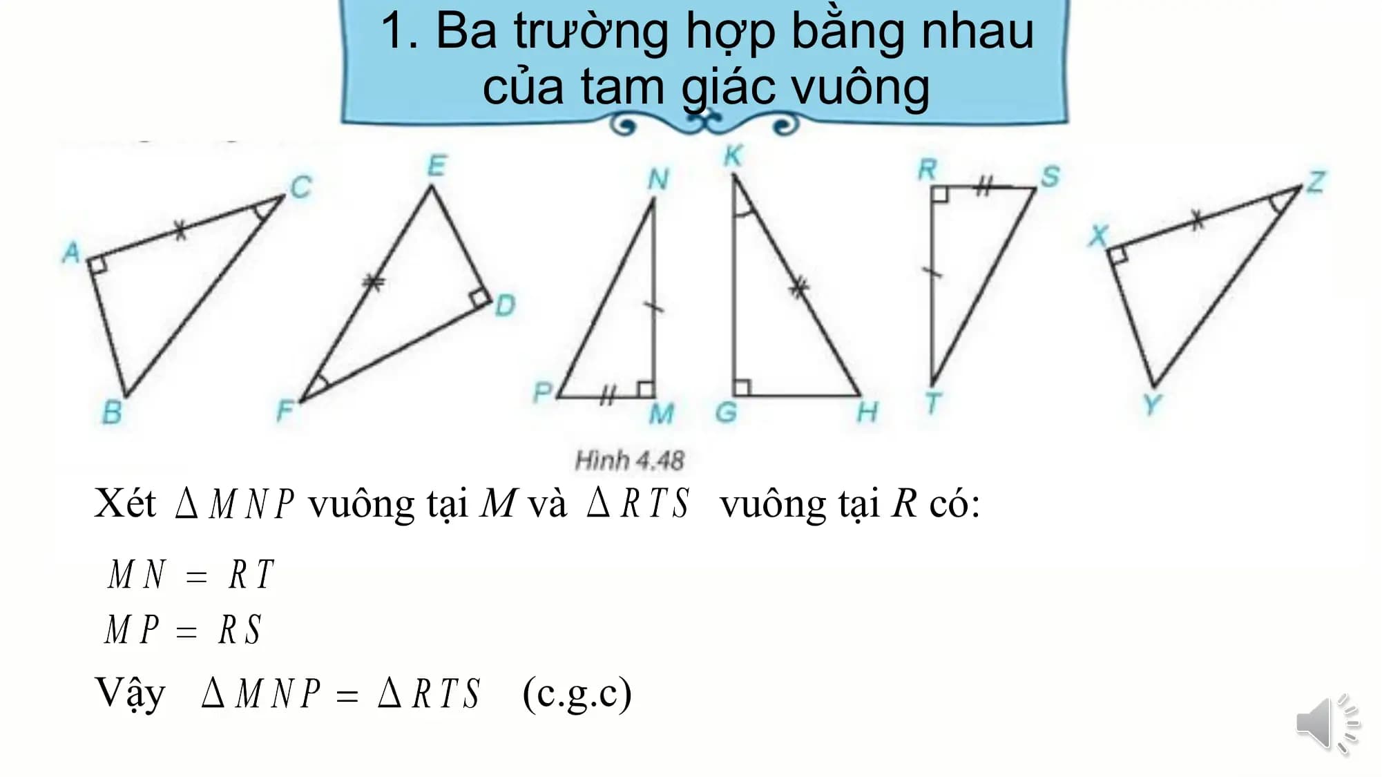 1. Ba trường hợp bằng nhau
 của tam giác vuông

Xét vuông tại M và vuông tại R có:

Vậy (c.g.c)