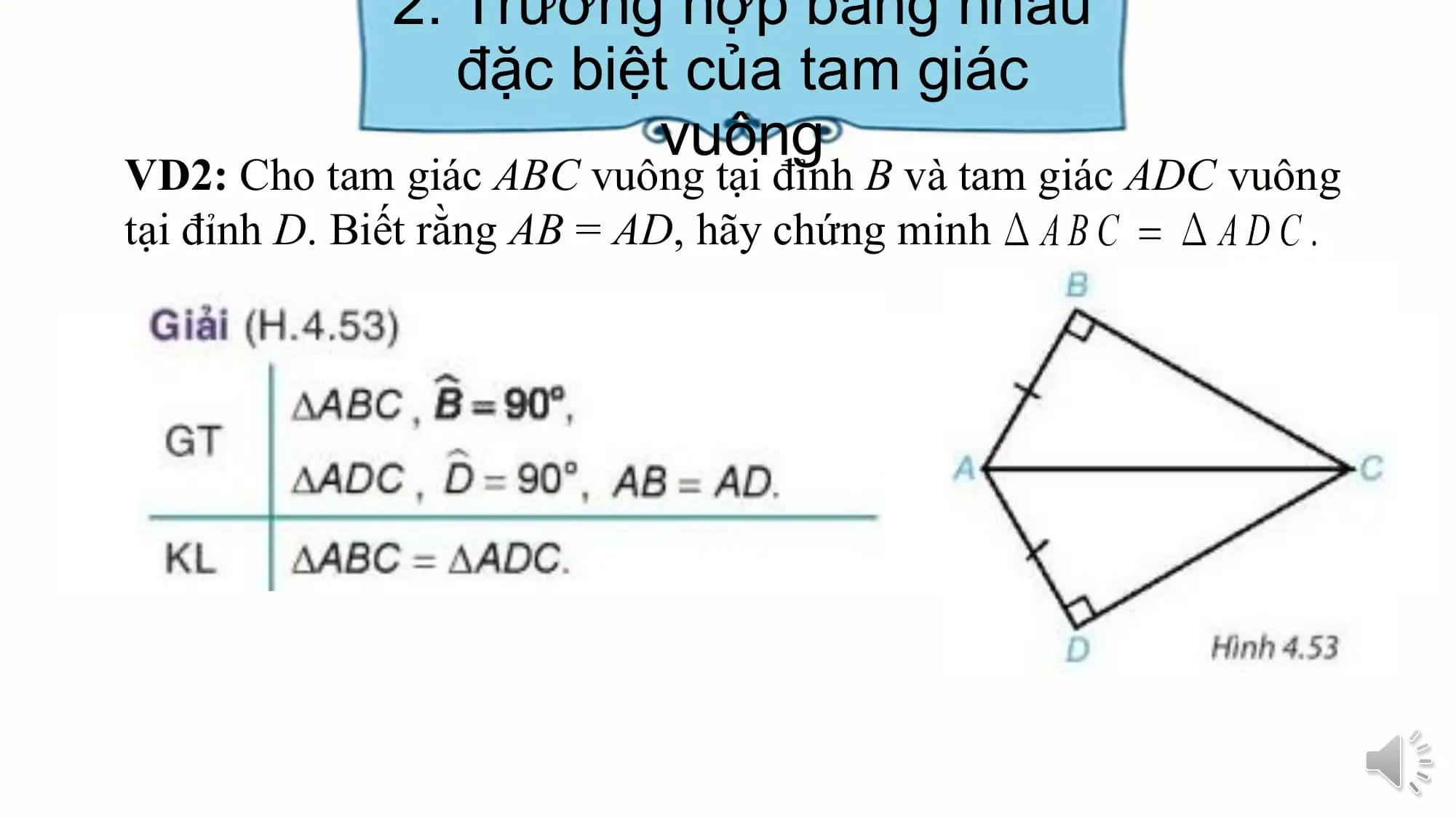 2. Trường hợp bằng nhau
 đặc biệt của tam giác
 vuông
VD2: Cho tam giác ABC vuông tại đỉnh B và tam giác ADC vuông
tại đỉnh D. Biết rằng AB = AD, hãy chứng minh