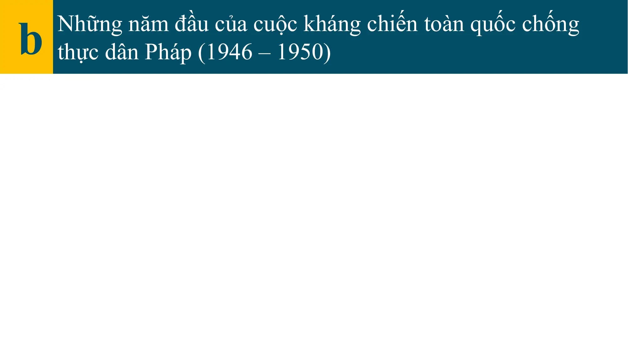 b Những năm đầu của cuộc kháng chiến toàn quốc chống
 thực dân Pháp (1946 – 1950)