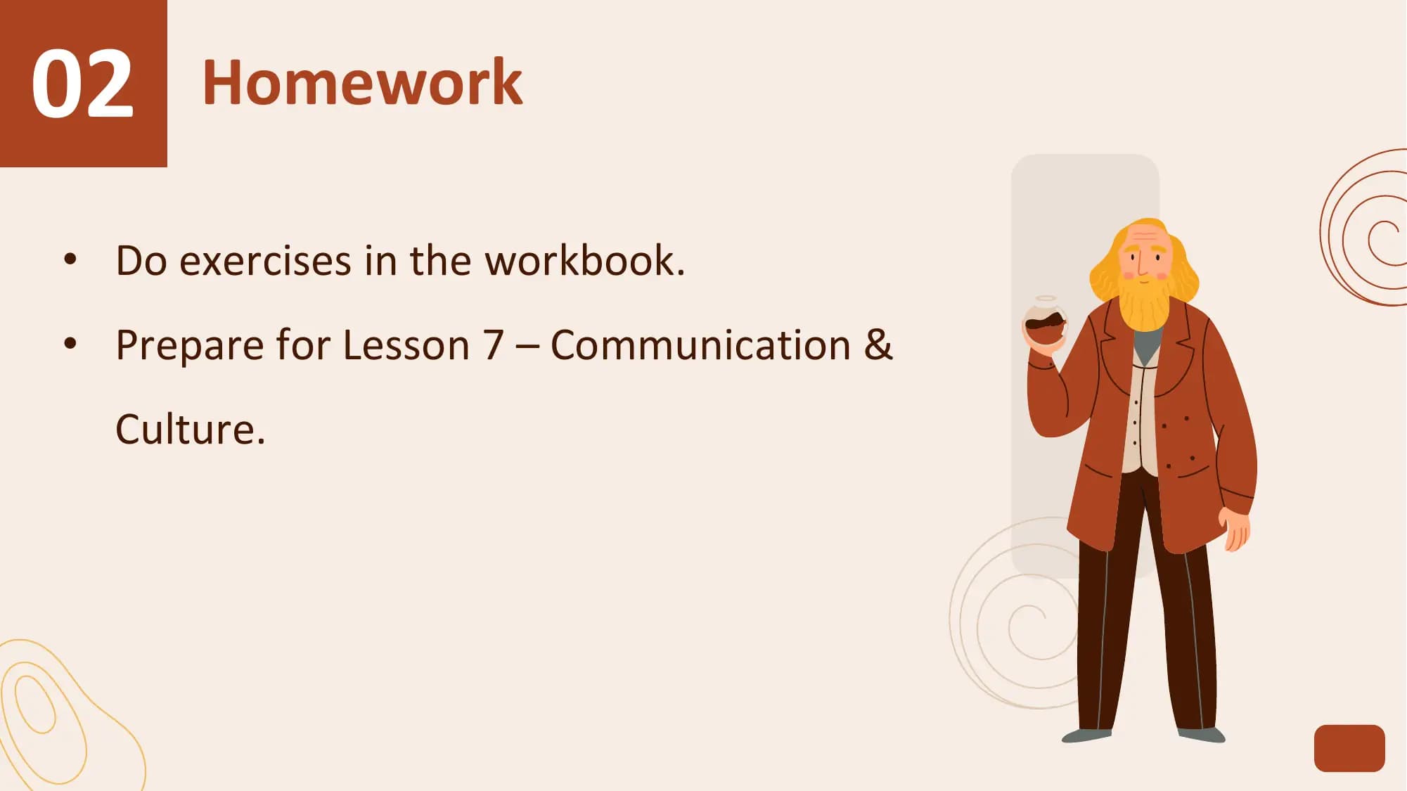 02 Homework
• Do exercises in the workbook.
• Prepare for Lesson 7 – Communication &
 Culture.