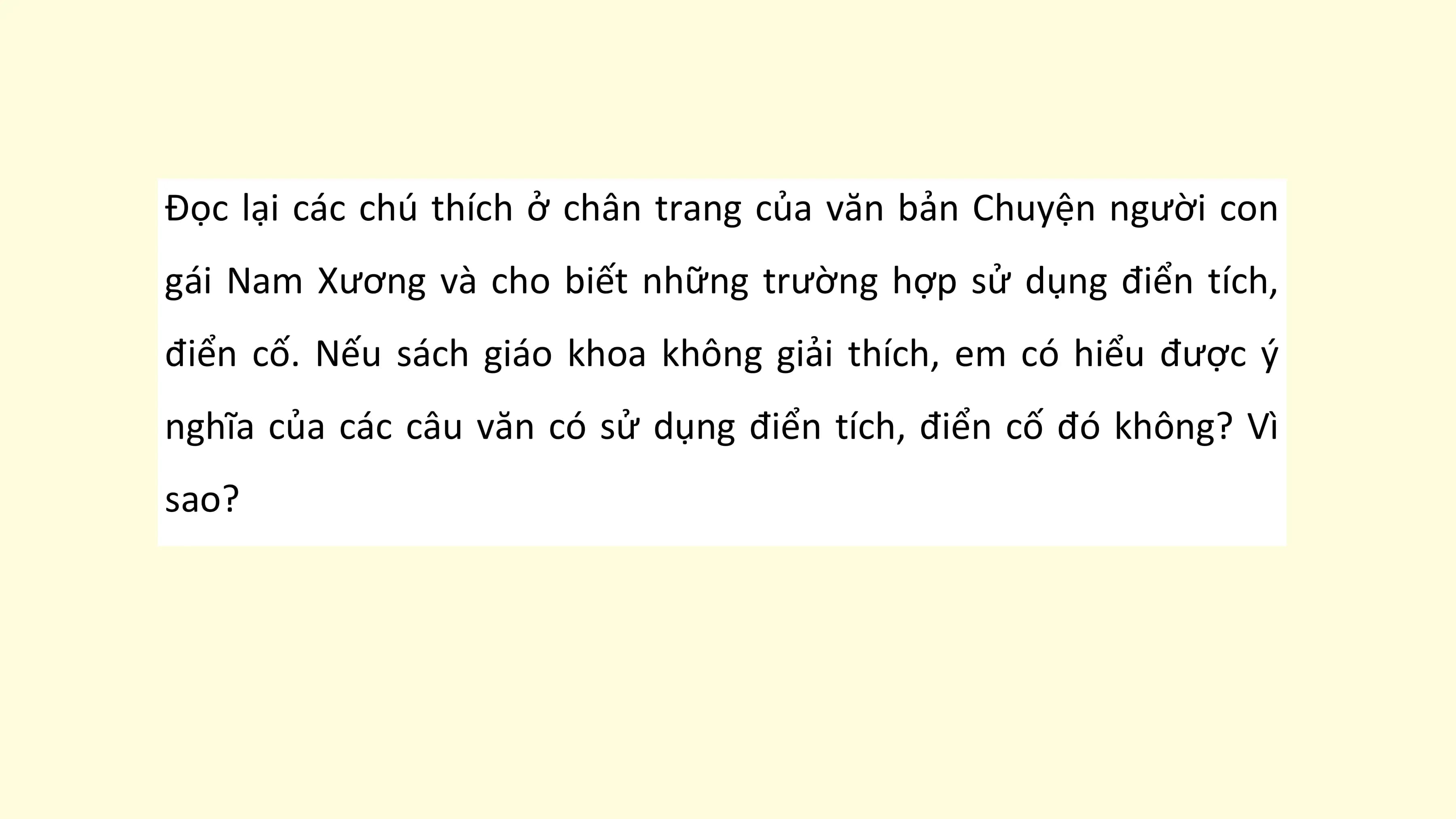 Đọc lại các chú thích ở chân trang của văn bản Chuyện người con
gái Nam Xương và cho biết những trường hợp sử dụng điển tích,
điển cố. Nếu sách giáo khoa không giải thích, em có hiểu được ý
nghĩa của các câu văn có sử dụng điển tích, điển cố đó không? Vì
sao?