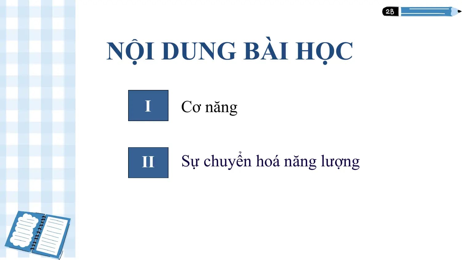 NỘI DUNG BÀI HỌC
 1

 I Cơ năng

 II Sự chuyển hoá năng lượng