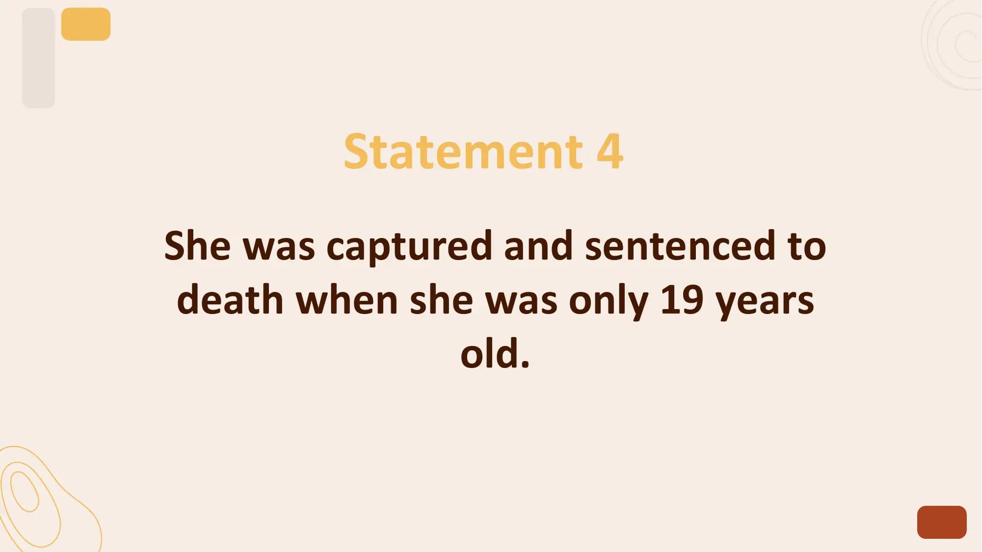 Statement 4
She was captured and sentenced to
 death when she was only 19 years
 old.