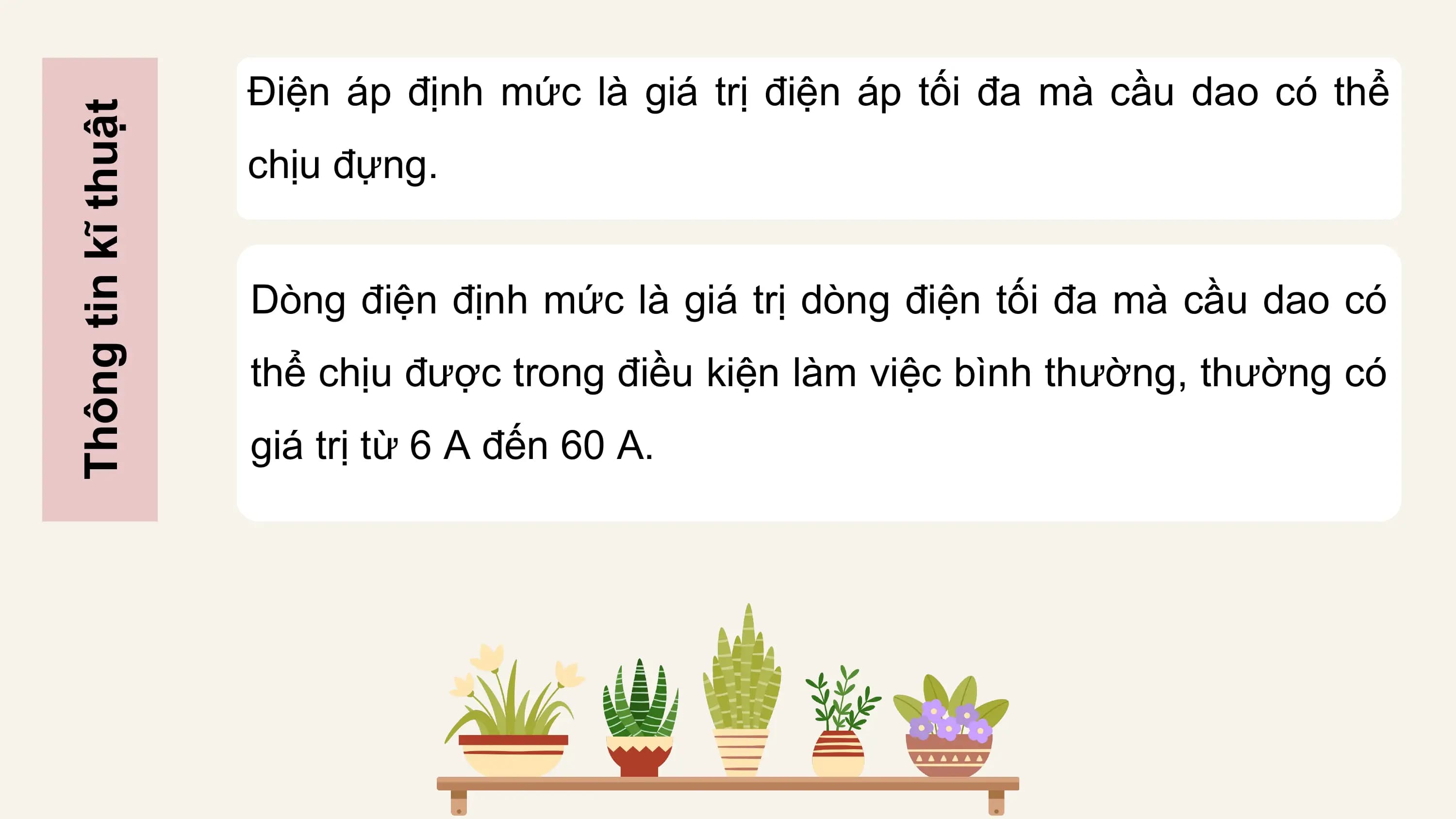 Thông tin kĩ thuật Điện áp định mức là giá trị điện áp tối đa mà cầu dao có thể
 chịu đựng.

 Dòng điện định mức là giá trị dòng điện tối đa mà cầu dao có
 thể chịu được trong điều kiện làm việc bình thường, thường có
 giá trị từ 6 A đến 60 A.